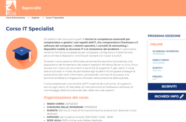 IFOA organizza  un Corso gratuito online "IT Specialist" per giovani NEET di tutta Italia, di età compresa tra i 18 e i 34 anni. Il corso prevede 320 di formazione e uno stage in azienda. Iscrizioni fino al 24 settembre 2023